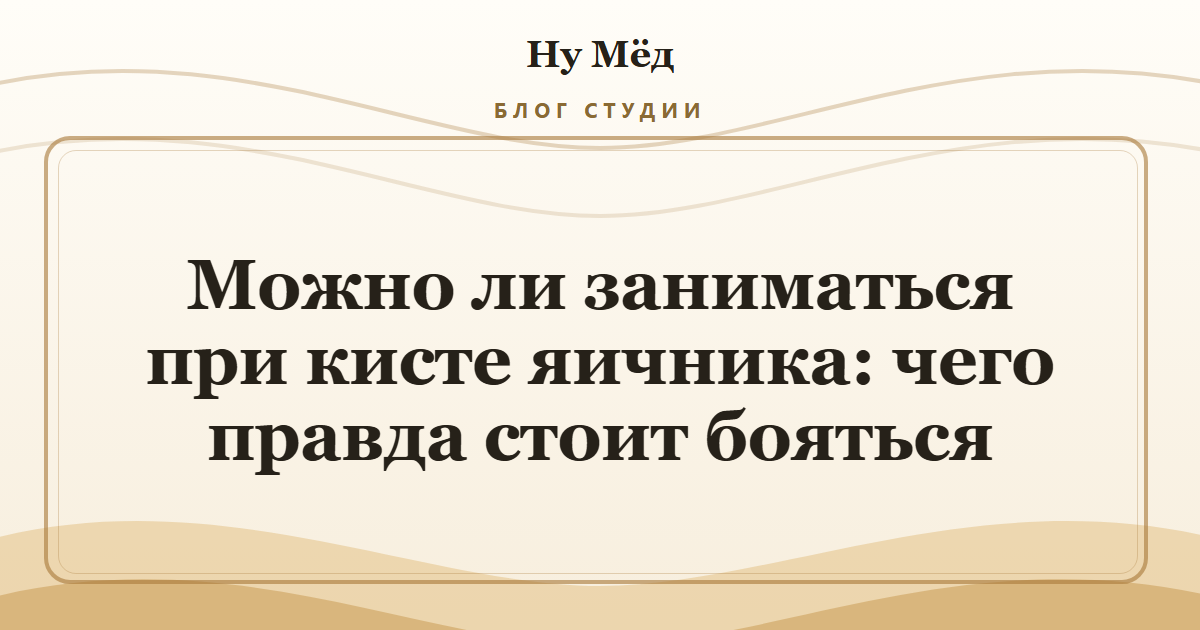 Можно ли заниматься при кисте яичника: чего правда стоит бояться